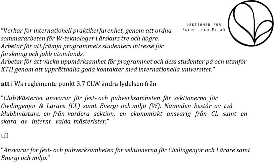 Arbetar för att väcka uppmärksamhet för programmet och dess studenter på och utanför KTH genom att upprätthålla goda kontakter med internationella universitet. att i Ws reglemente punkt 3.