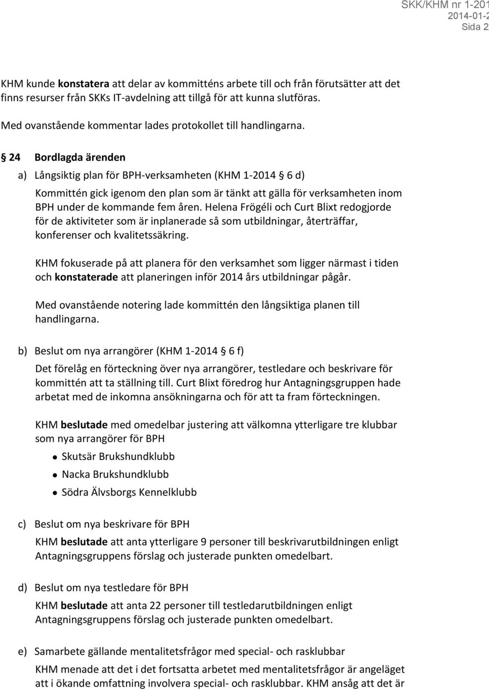 24 Bordlagda ärenden a) Långsiktig plan för BPH-verksamheten (KHM 1-2014 6 d) Kommittén gick igenom den plan som är tänkt att gälla för verksamheten inom BPH under de kommande fem åren.