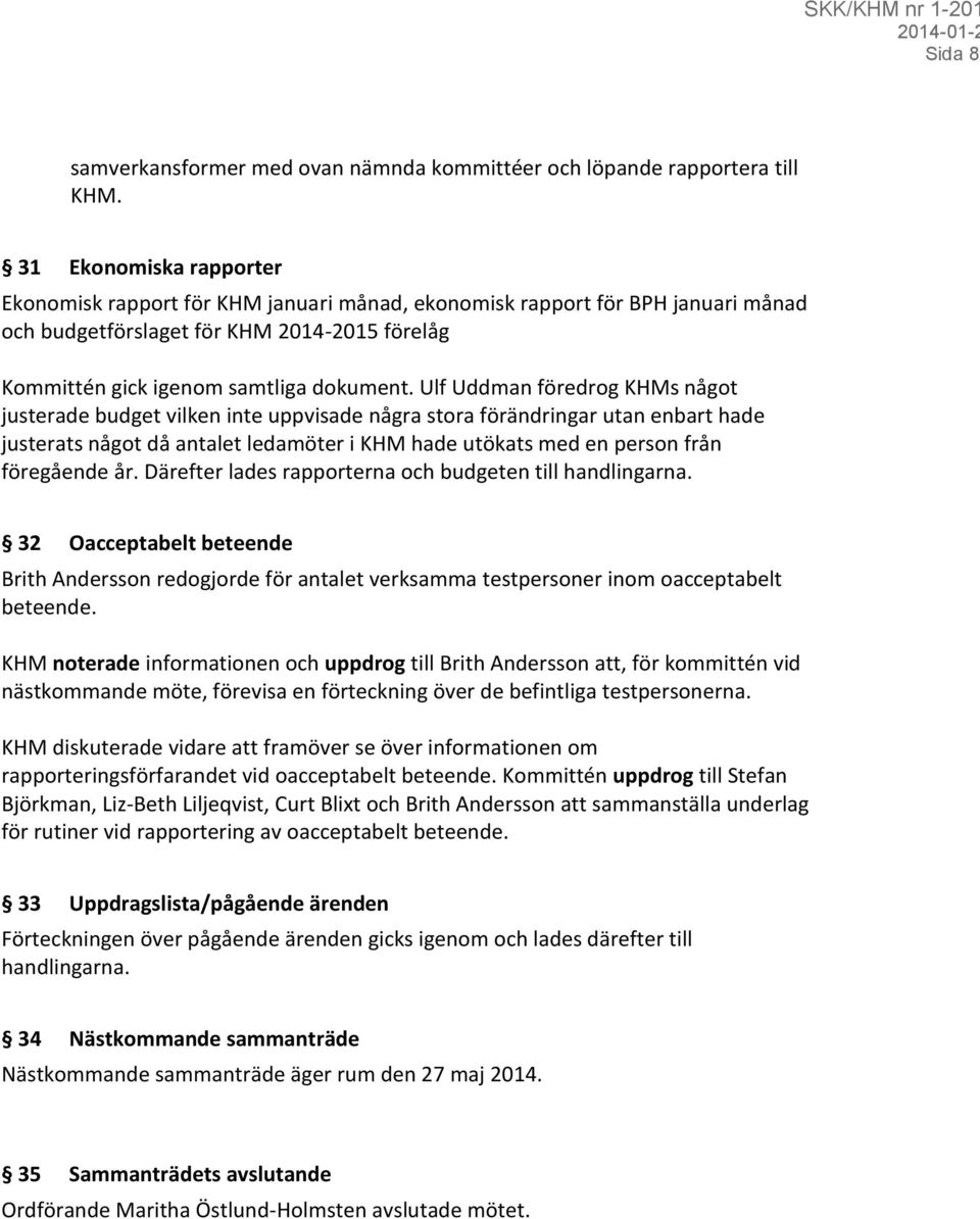 Ulf Uddman föredrog KHMs något justerade budget vilken inte uppvisade några stora förändringar utan enbart hade justerats något då antalet ledamöter i KHM hade utökats med en person från föregående