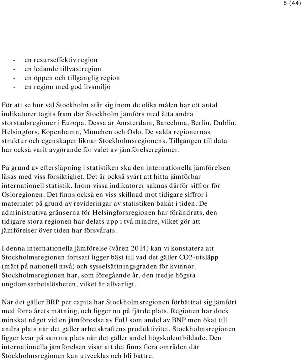 De valda regionernas struktur och egenskaper liknar Stockholmsregionens. Tillgången till data har också varit avgörande för valet av jämförelseregioner.