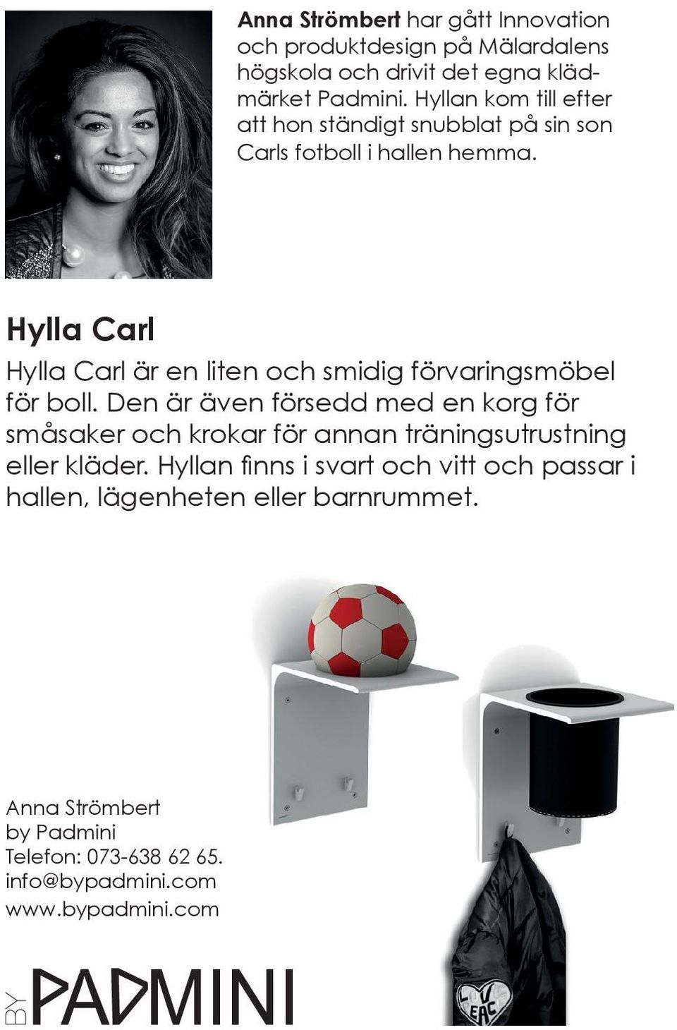 Hylla Carl Hylla Carl är en liten och smidig förvaringsmöbel för boll.