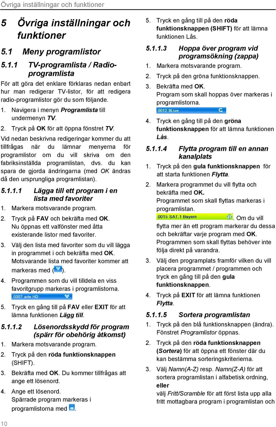 Navigera i menyn Programlista till undermenyn TV. 2. Tryck på OK för att öppna fönstret TV.