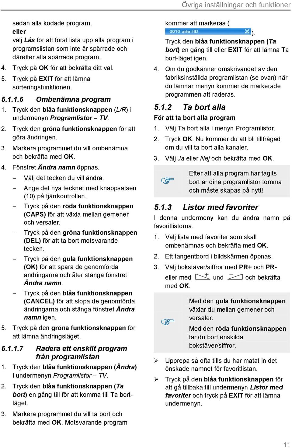 Tryck den gröna funktionsknappen för att göra ändringen. 3. Markera programmet du vill ombenämna och bekräfta med OK. 4. Fönstret Ändra namn öppnas. Välj det tecken du vill ändra.