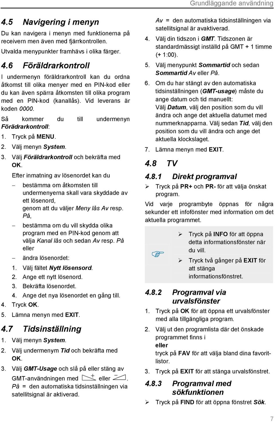 6 Föräldrarkontroll I undermenyn föräldrarkontroll kan du ordna åtkomst till olika menyer med en PIN-kod eller du kan även spärra åtkomsten till olika program med en PIN-kod (kanallås).