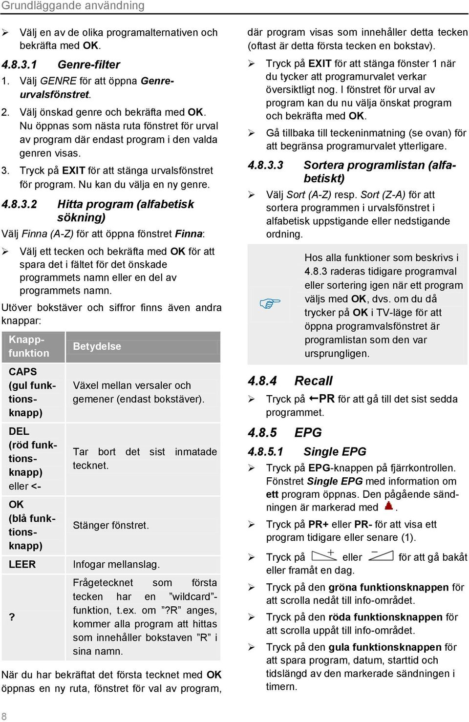 Tryck på EXIT för att stänga urvalsfönstret för program. Nu kan du välja en ny genre. 4.8.3.