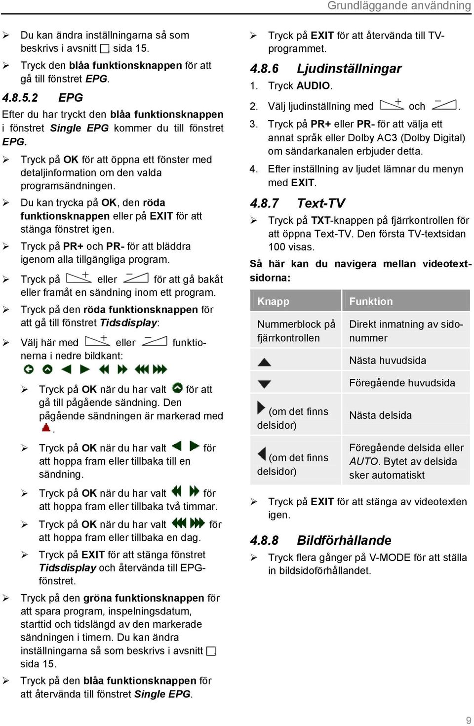 Tryck på PR+ och PR- för att bläddra igenom alla tillgängliga program. Tryck på eller för att gå bakåt eller framåt en sändning inom ett program.