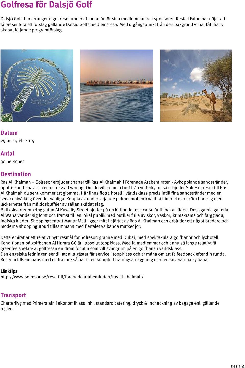 Datum 29jan - 5feb 2015 Antal 30 personer Destination Ras Al Khaimah Solresor erbjuder charter till Ras Al Khaimah i Förenade Arabemiraten - Avkopplande sandstränder, uppfriskande hav och en