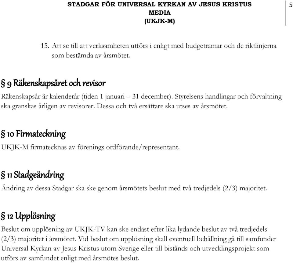 11 Stadgeändring Ändring av dessa Stadgar ska ske genom årsmötets beslut med två tredjedels (2/3) majoritet.