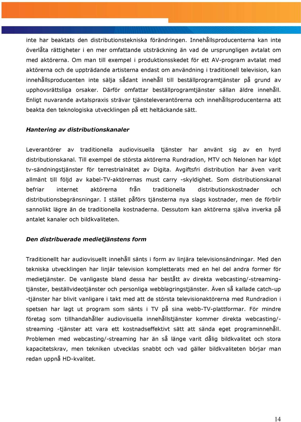 sådant innehåll till beställprogramtjänster på grund av upphovsrättsliga orsaker. Därför omfattar beställprogramtjänster sällan äldre innehåll.