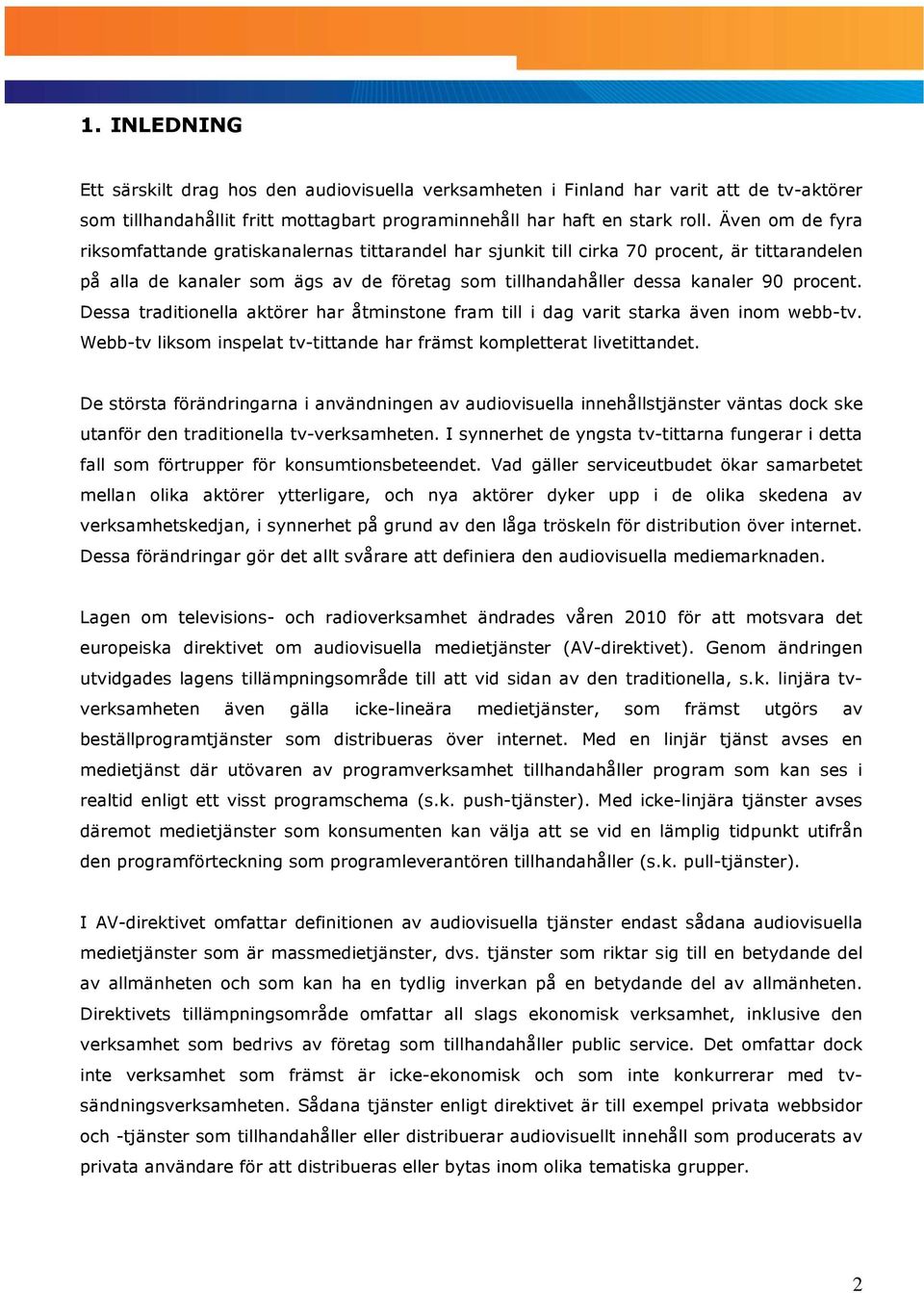 Dessa traditionella aktörer har åtminstone fram till i dag varit starka även inom webb-tv. Webb-tv liksom inspelat tv-tittande har främst kompletterat livetittandet.