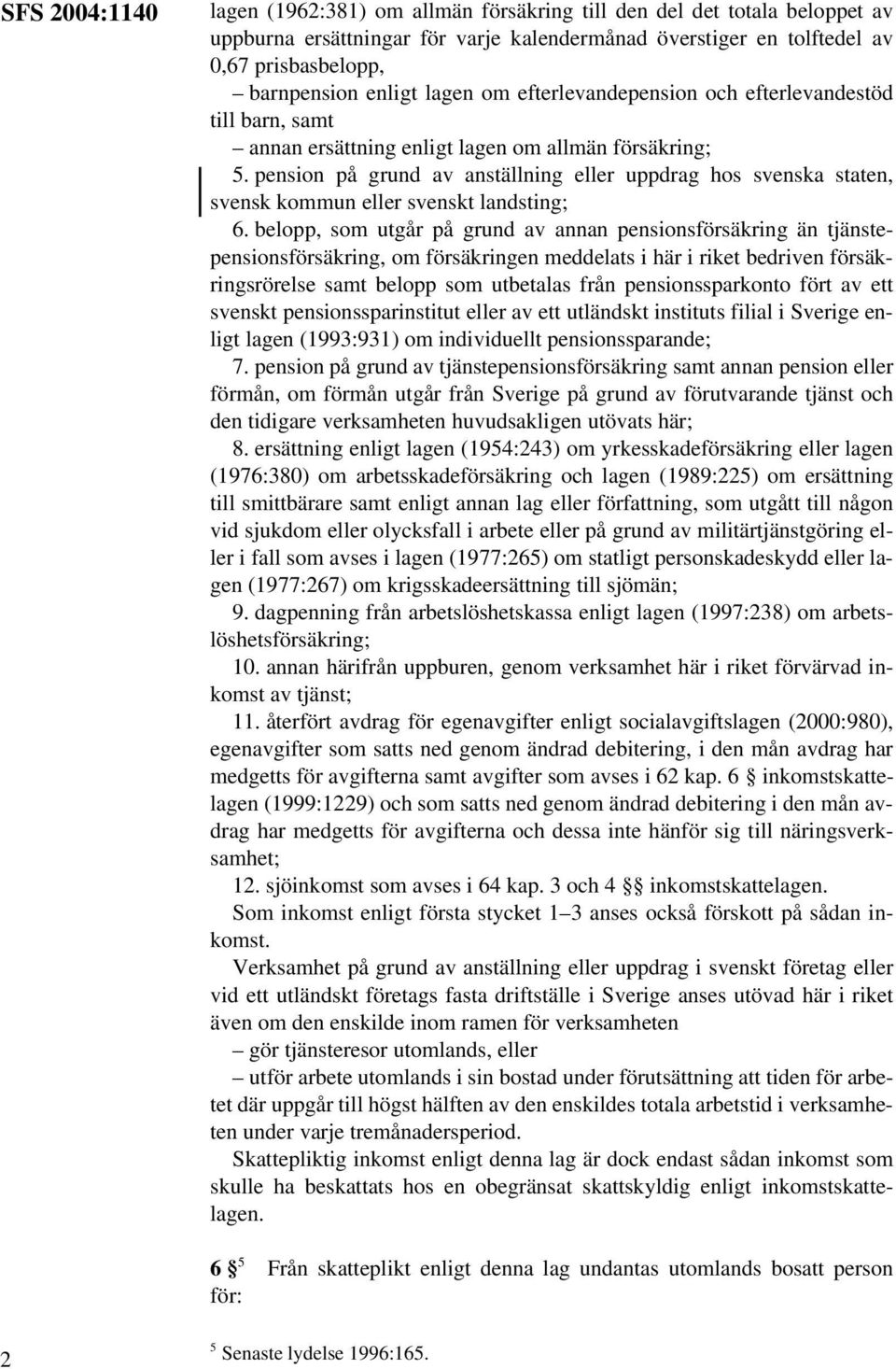 pension på grund av anställning eller uppdrag hos svenska staten, svensk kommun eller svenskt landsting; 6.