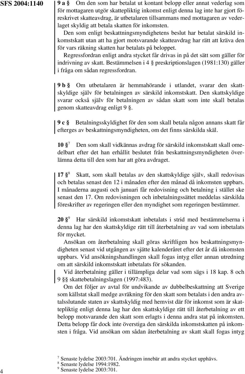 Den som enligt beskattningsmyndighetens beslut har betalat särskild inkomstskatt utan att ha gjort motsvarande skatteavdrag har rätt att kräva den för vars räkning skatten har betalats på beloppet.