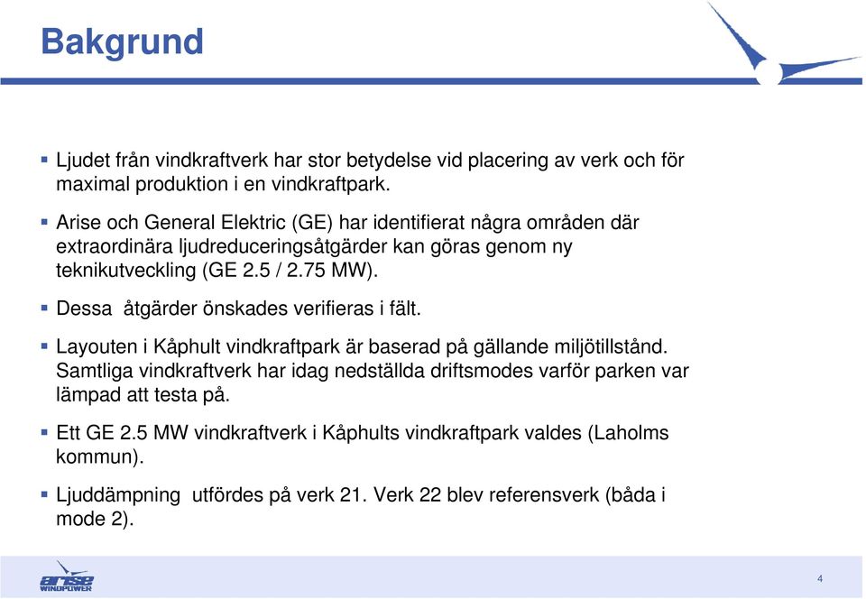 Dessa åtgärder önskades verifieras i fält. Layouten i Kåphult vindkraftpark är baserad på gällande miljötillstånd.