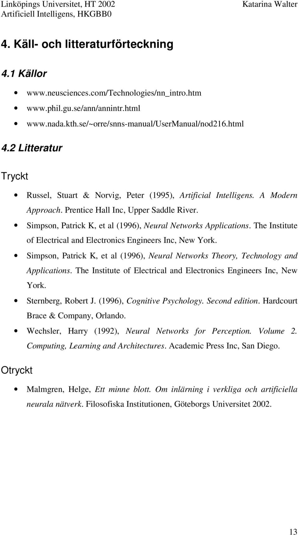 Simpson, Patrick K, et al (1996), Neural Networks Applications. The Institute of Electrical and Electronics Engineers Inc, New York.