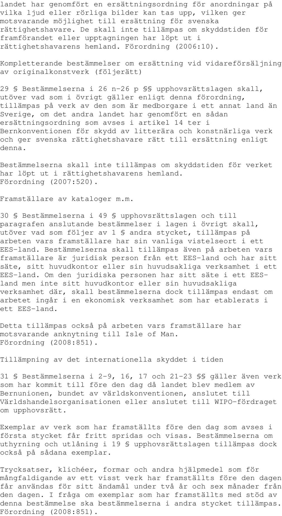 Kompletterande bestämmelser om ersättning vid vidareförsäljning av originalkonstverk (följerätt) 29 Bestämmelserna i 26 n-26 p upphovsrättslagen skall, utöver vad som i övrigt gäller enligt denna