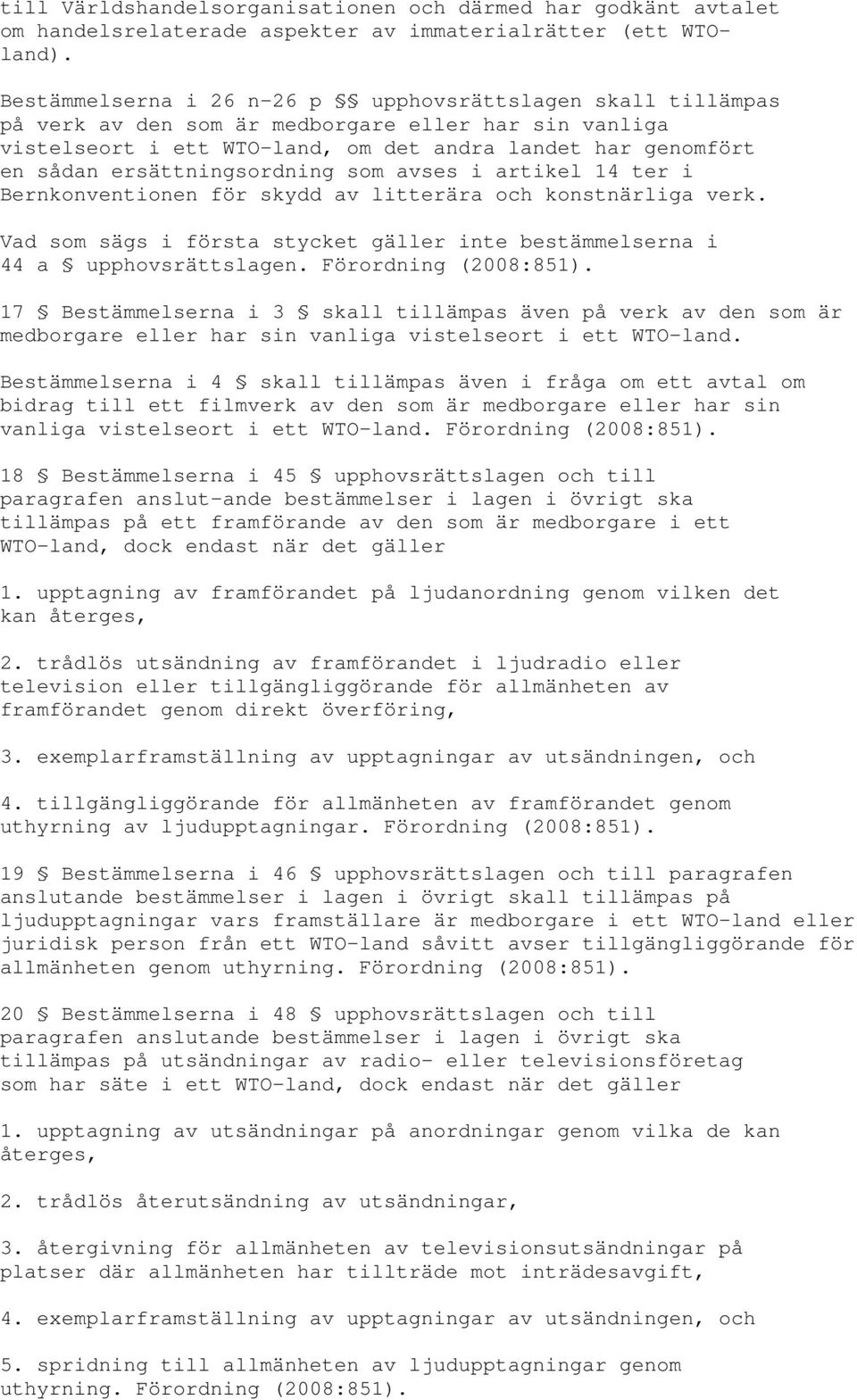 ersättningsordning som avses i artikel 14 ter i Bernkonventionen för skydd av litterära och konstnärliga verk. Vad som sägs i första stycket gäller inte bestämmelserna i 44 a upphovsrättslagen.