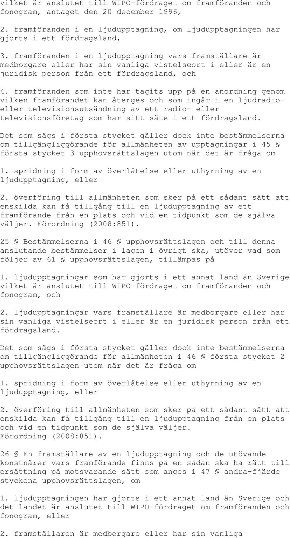 framföranden som inte har tagits upp på en anordning genom vilken framförandet kan återges och som ingår i en ljudradioeller televisionsutsändning av ett radio- eller televisionsföretag som har sitt