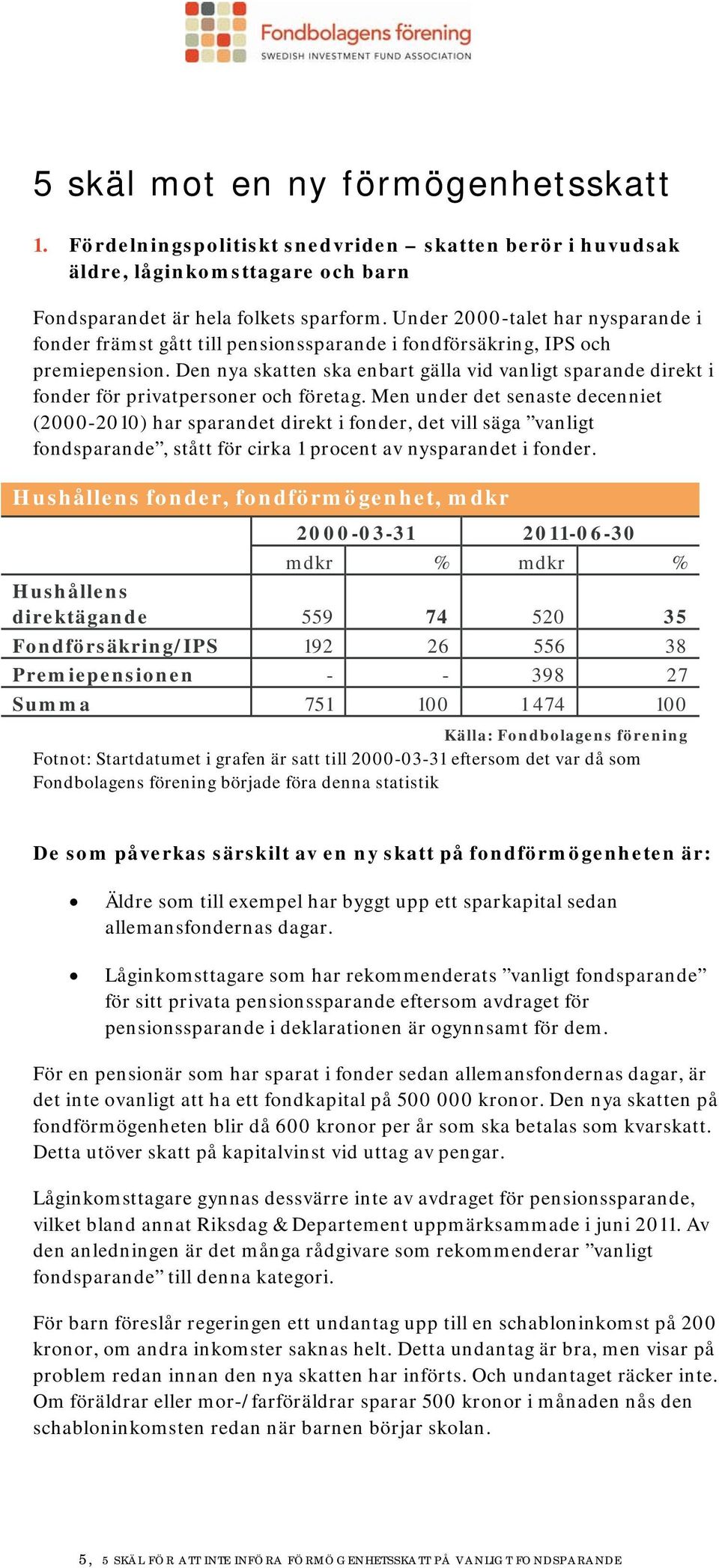 Den nya skatten ska enbart gälla vid vanligt sparande direkt i fonder för privatpersoner och företag.