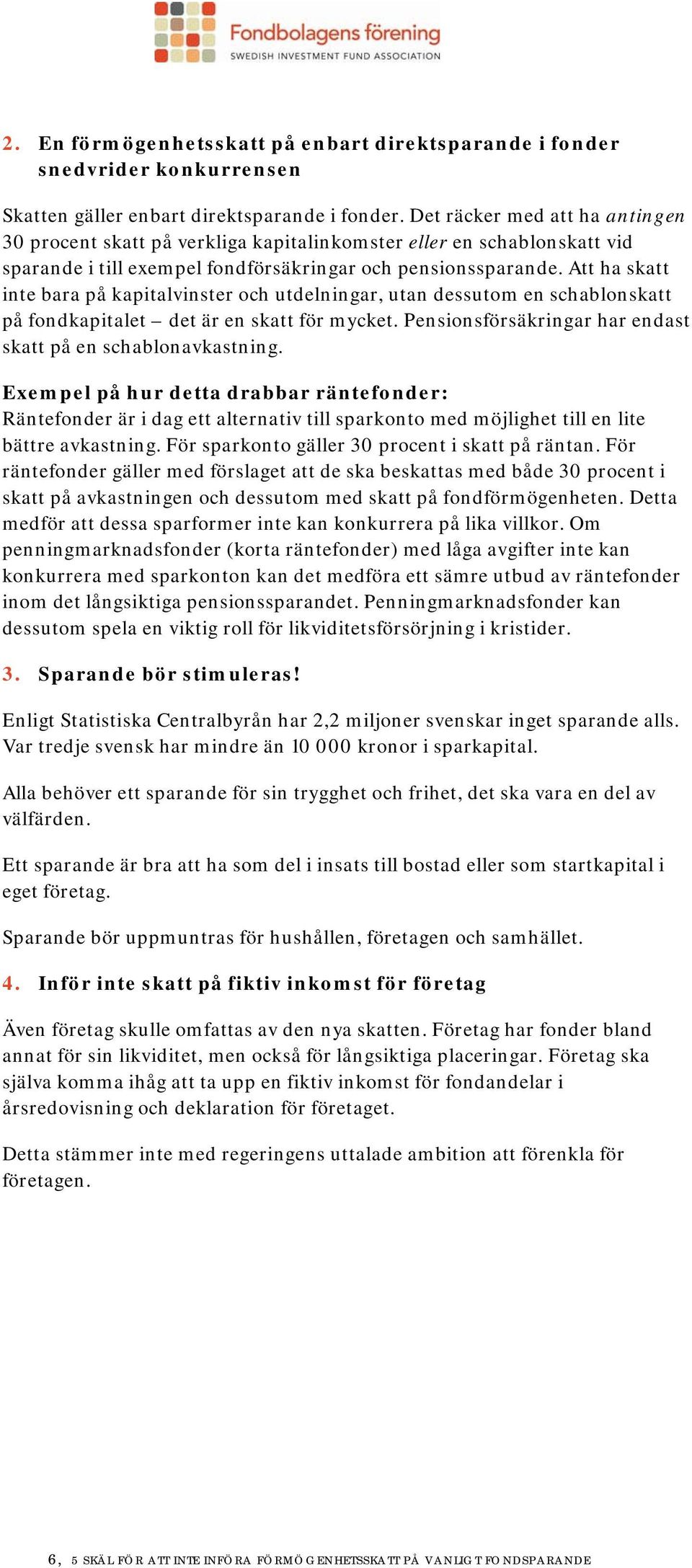 Att ha skatt inte bara på kapitalvinster och utdelningar, utan dessutom en schablonskatt på fondkapitalet det är en skatt för mycket. Pensionsförsäkringar har endast skatt på en schablonavkastning.