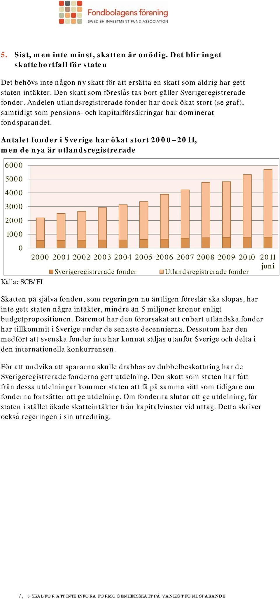 Andelen utlandsregistrerade fonder har dock ökat stort (se graf), samtidigt som pensions- och kapitalförsäkringar har dominerat fondsparandet.