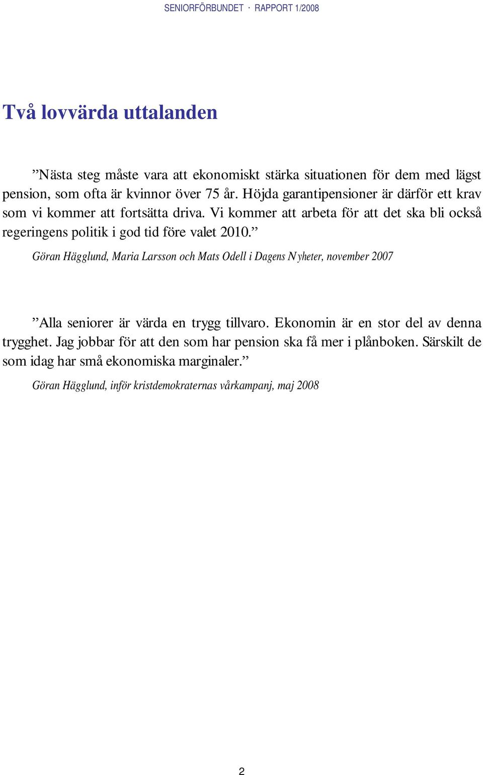 Vi kommer att arbeta för att det ska bli också regeringens politik i god tid före valet 2010.