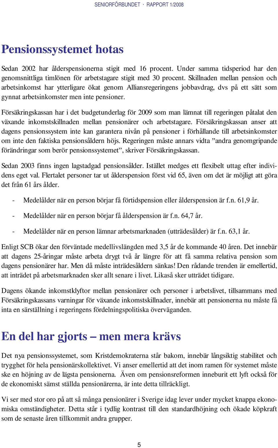 Försäkringskassan har i det budgetunderlag för 2009 som man lämnat till regeringen påtalat den växande inkomstskillnaden mellan pensionärer och arbetstagare.