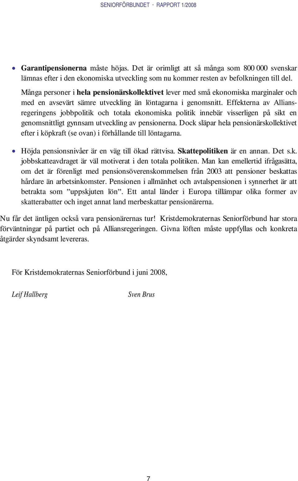 Effekterna av Alliansregeringens jobbpolitik och totala ekonomiska politik innebär visserligen på sikt en genomsnittligt gynnsam utveckling av pensionerna.