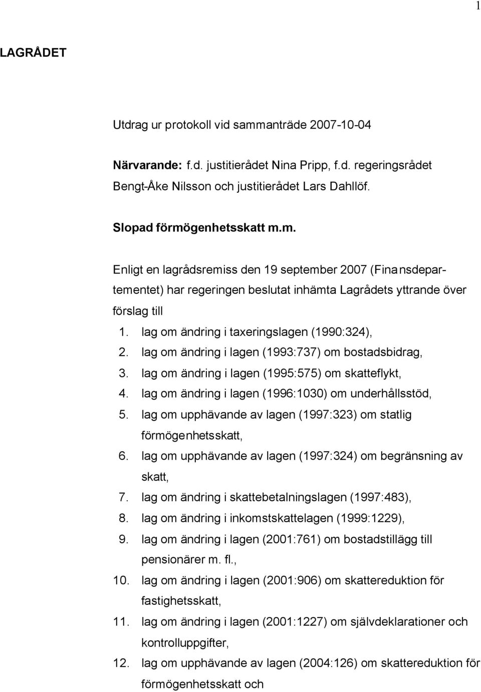 lag om ändring i lagen (1996:1030) om underhållsstöd, 5. lag om upphävande av lagen (1997:323) om statlig förmögenhetsskatt, 6. lag om upphävande av lagen (1997:324) om begränsning av skatt, 7.