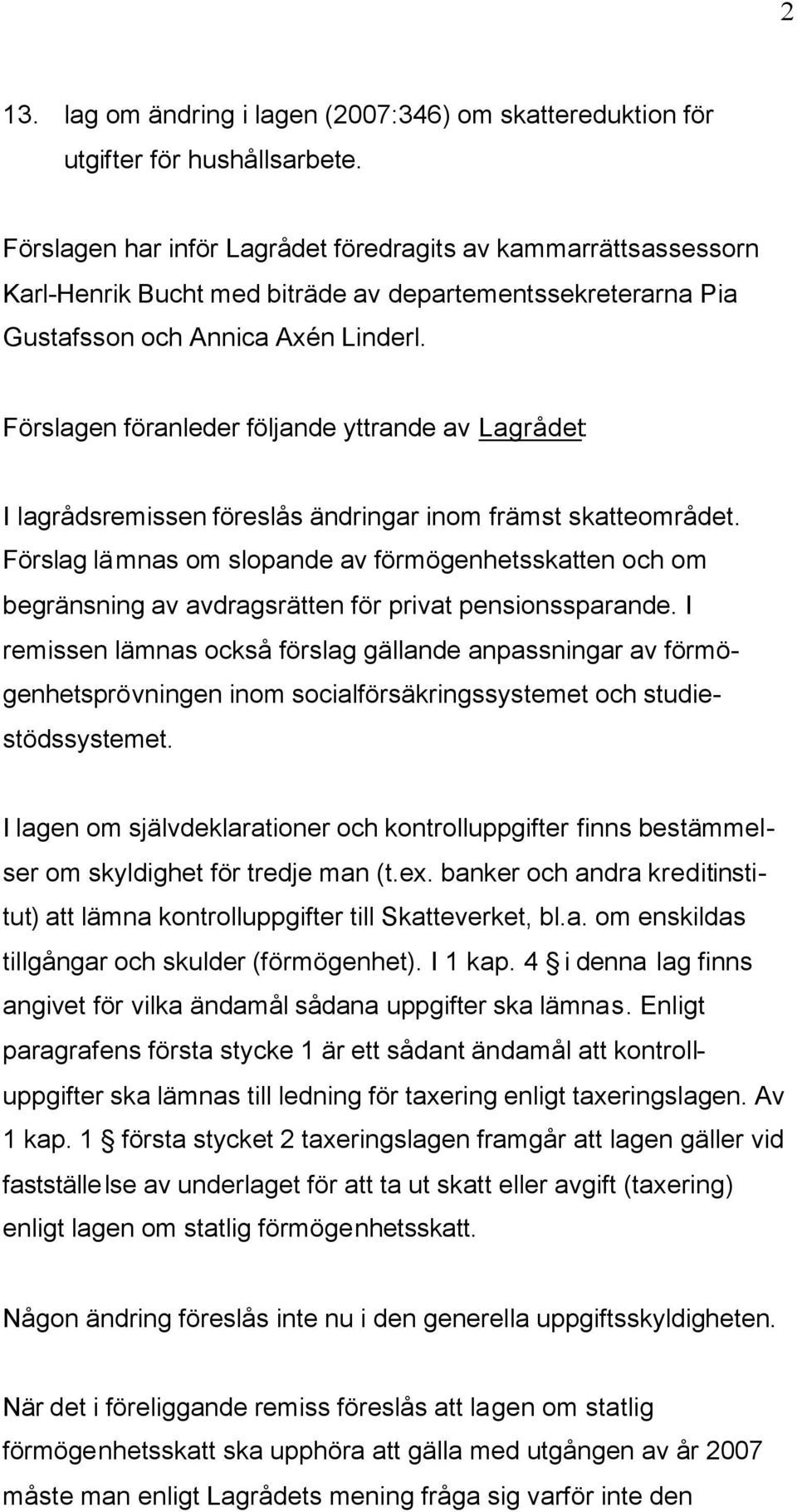 Förslagen föranleder följande yttrande av Lagrådet: I lagrådsremissen föreslås ändringar inom främst skatteområdet.