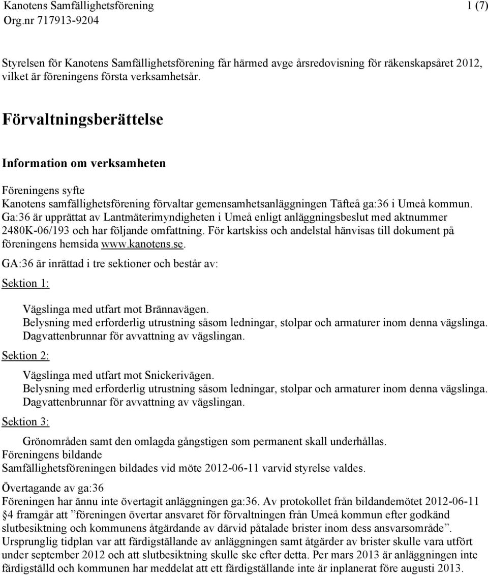 Ga:36 är upprättat av Lantmäterimyndigheten i Umeå enligt anläggningsbeslut med aktnummer 2480K-06/193 och har följande omfattning.