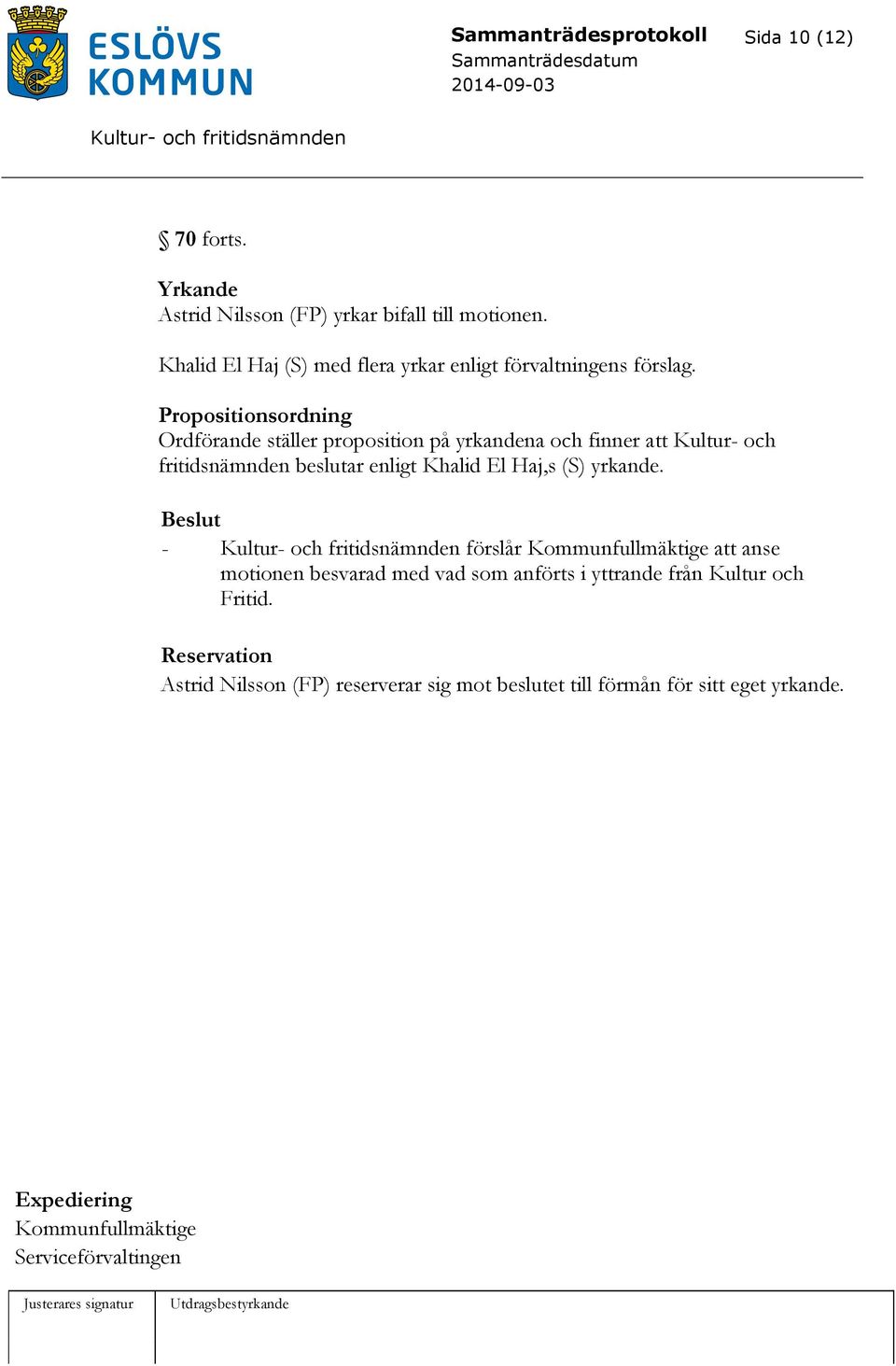 Propositionsordning Ordförande ställer proposition på yrkandena och finner att Kultur- och fritidsnämnden beslutar enligt Khalid El Haj,s (S)