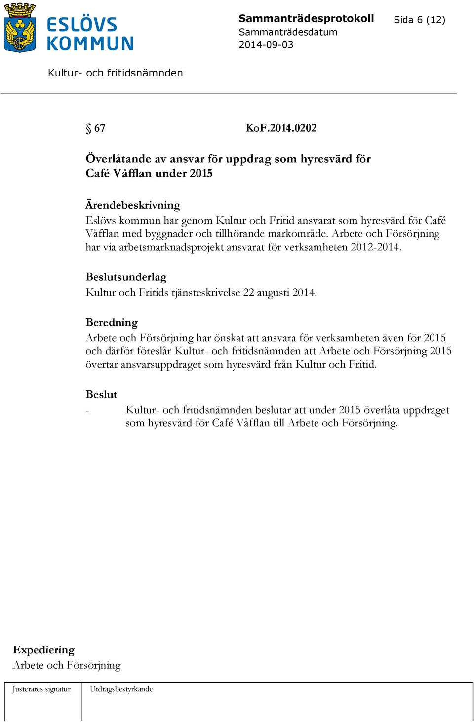 byggnader och tillhörande markområde. Arbete och Försörjning har via arbetsmarknadsprojekt ansvarat för verksamheten 2012-2014. sunderlag Kultur och Fritids tjänsteskrivelse 22 augusti 2014.