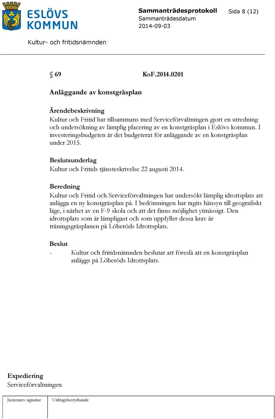 kommun. I investeringsbudgeten är det budgeterat för anläggande av en konstgräsplan under 2015. sunderlag Kultur och Fritids tjänsteskrivelse 22 augusti 2014.