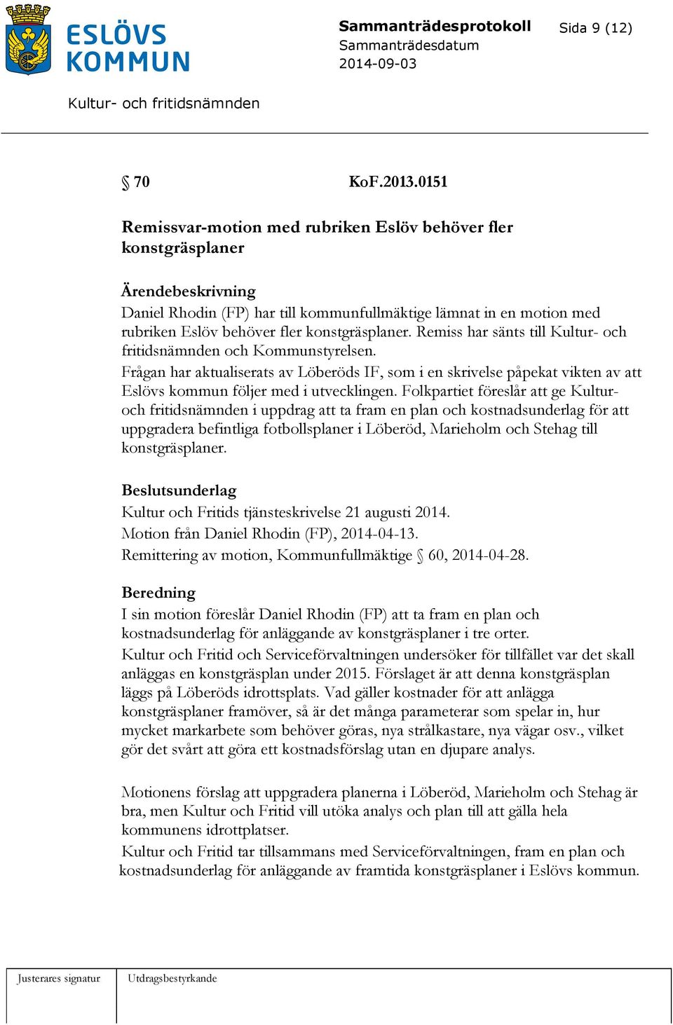konstgräsplaner. Remiss har sänts till Kultur- och fritidsnämnden och Kommunstyrelsen.