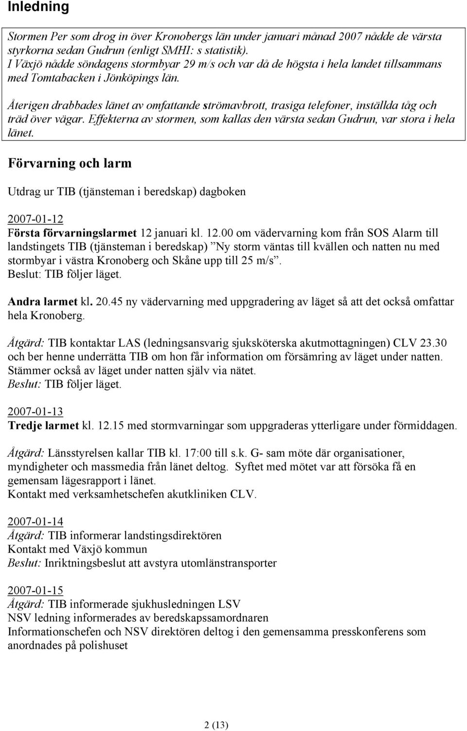 Återigen drabbades länet av omfattande strömavbrott, trasiga telefoner, inställda tåg och träd över vägar. Effekterna av stormen, som kallas den värsta sedan Gudrun, var stora i hela länet.