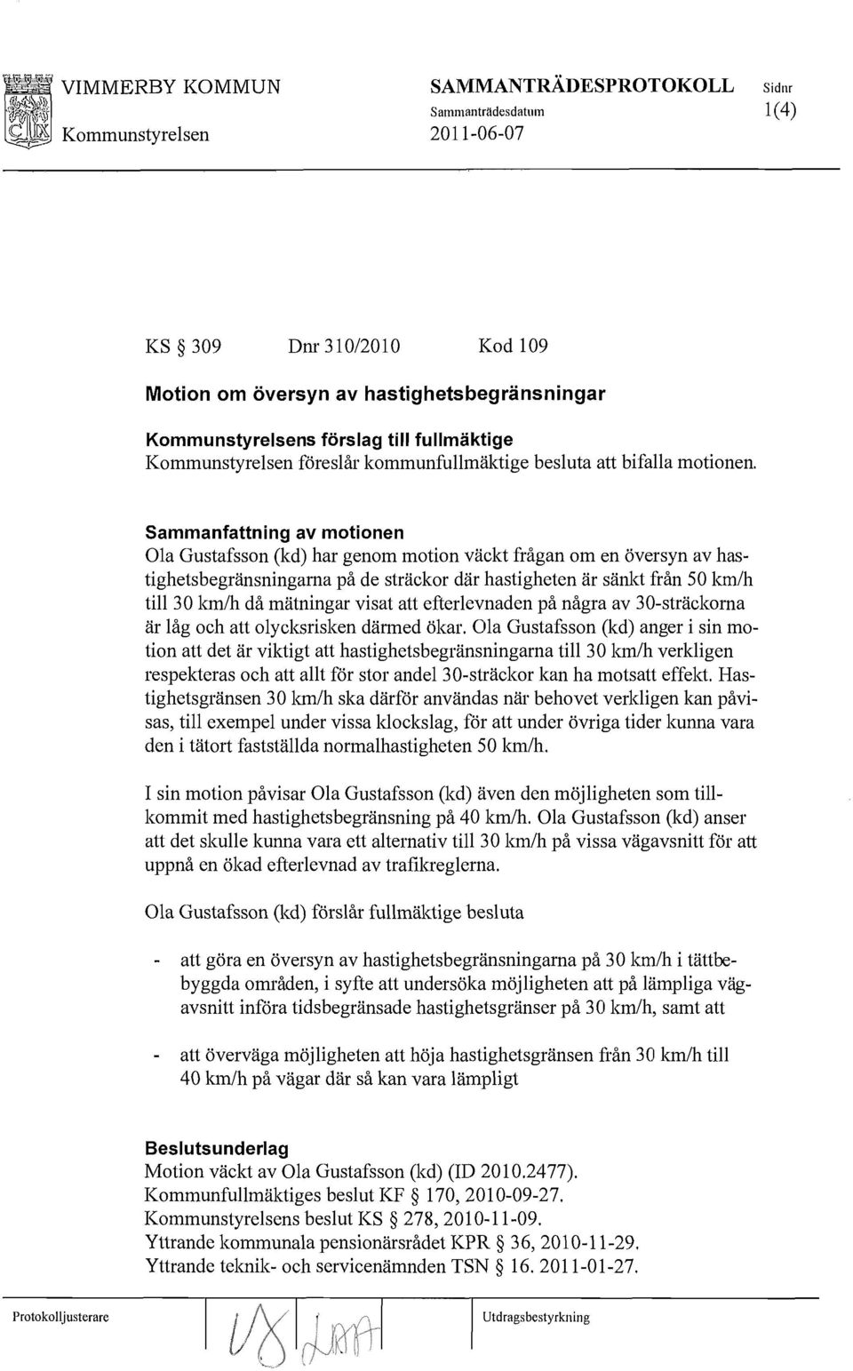 Sammanfattning av motionen Ola Gustafsson (kd) har genom motion väckt frågan om en översyn av hastighetsbegränsningarna på de sträckor där hastigheten är sänkt från 50 km/h till 30 km/h då mätningar