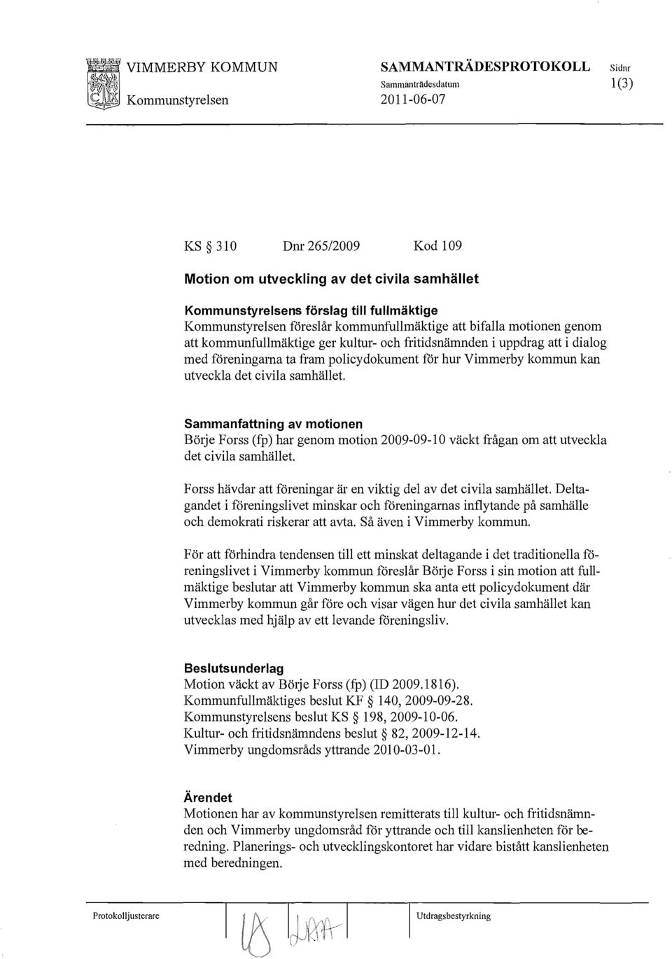 Vimmerby kommun kan utveckla det civila samhället. Sammanfattning av motionen Börje Forss (fp) har genom motion 2009-09-10 väckt frågan om att utveckla det civila samhället.