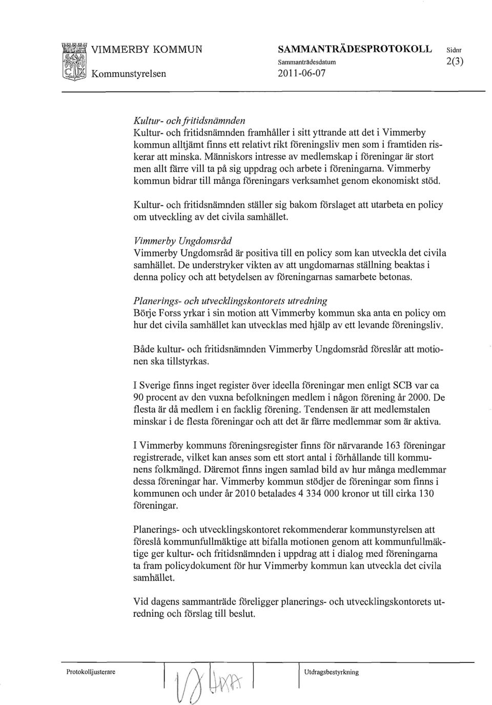 Vimmerby kommun bidrar till många föreningars verksamhet genom ekonomiskt stöd. Kultur- och fritidsnämnden ställer sig bakom förslaget att utarbeta en policy om utveckling av det civila samhället.