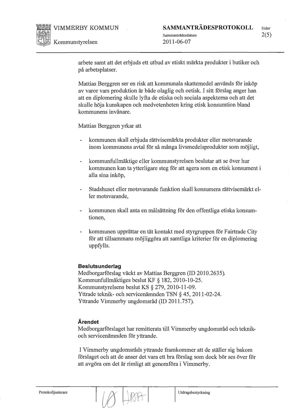 I sitt förslag anger han att en diplomering skulle lyfta de etiska och sociala aspekterna och att det skulle höja kunskapen och medvetenheten laing etisk konsumtion bland kommunens invånare.