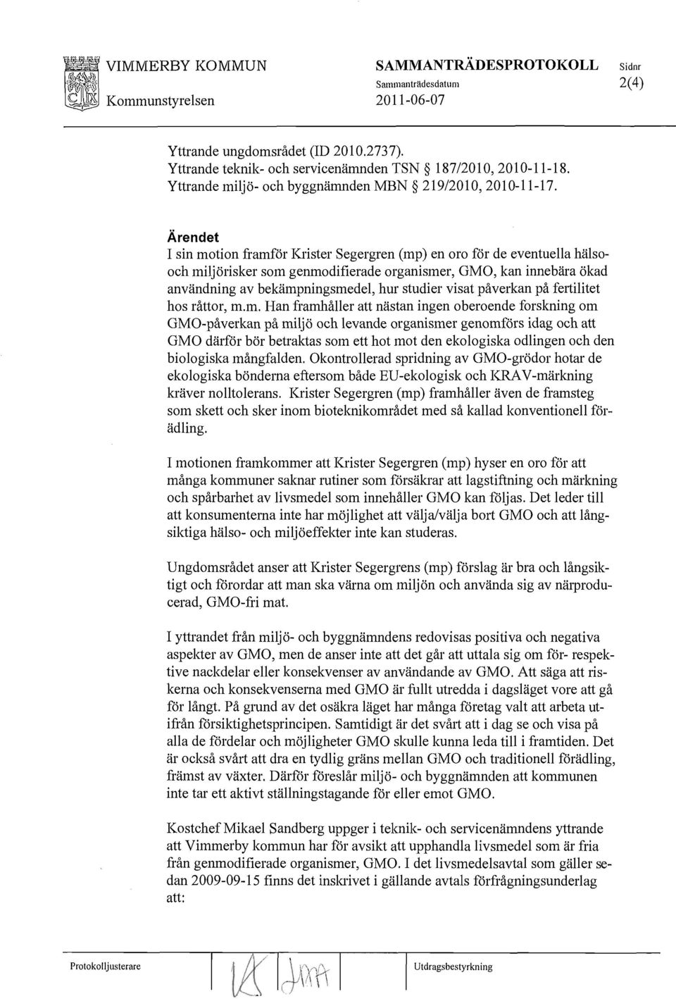 Ärendet I sin motion framför Krister Segergren (mp) en oro för de eventuella hälsooch miljörisker som genmodifierade organismer, GMO, kan innebära ökad användning av bekämpningsmedel, hur studier