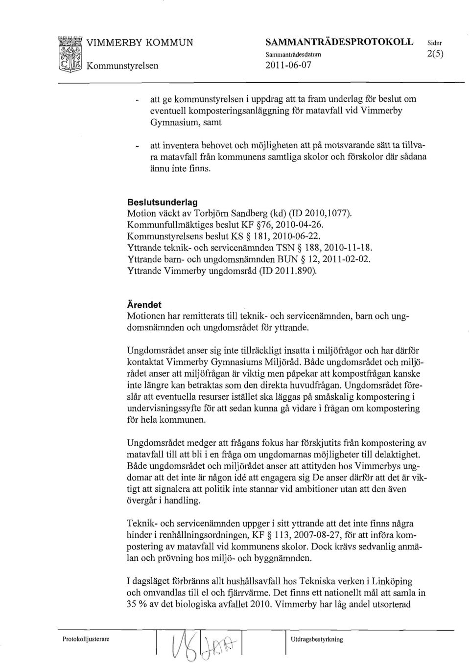 Beslutsunderlag Motion väckt av Torbjörn Sandberg (kd) (ID 2010,1077). Kommunfullmäktiges beslut KF 76, 2010-04-26. Kommunstyrelsens beslut KS 181,2010-06-22.