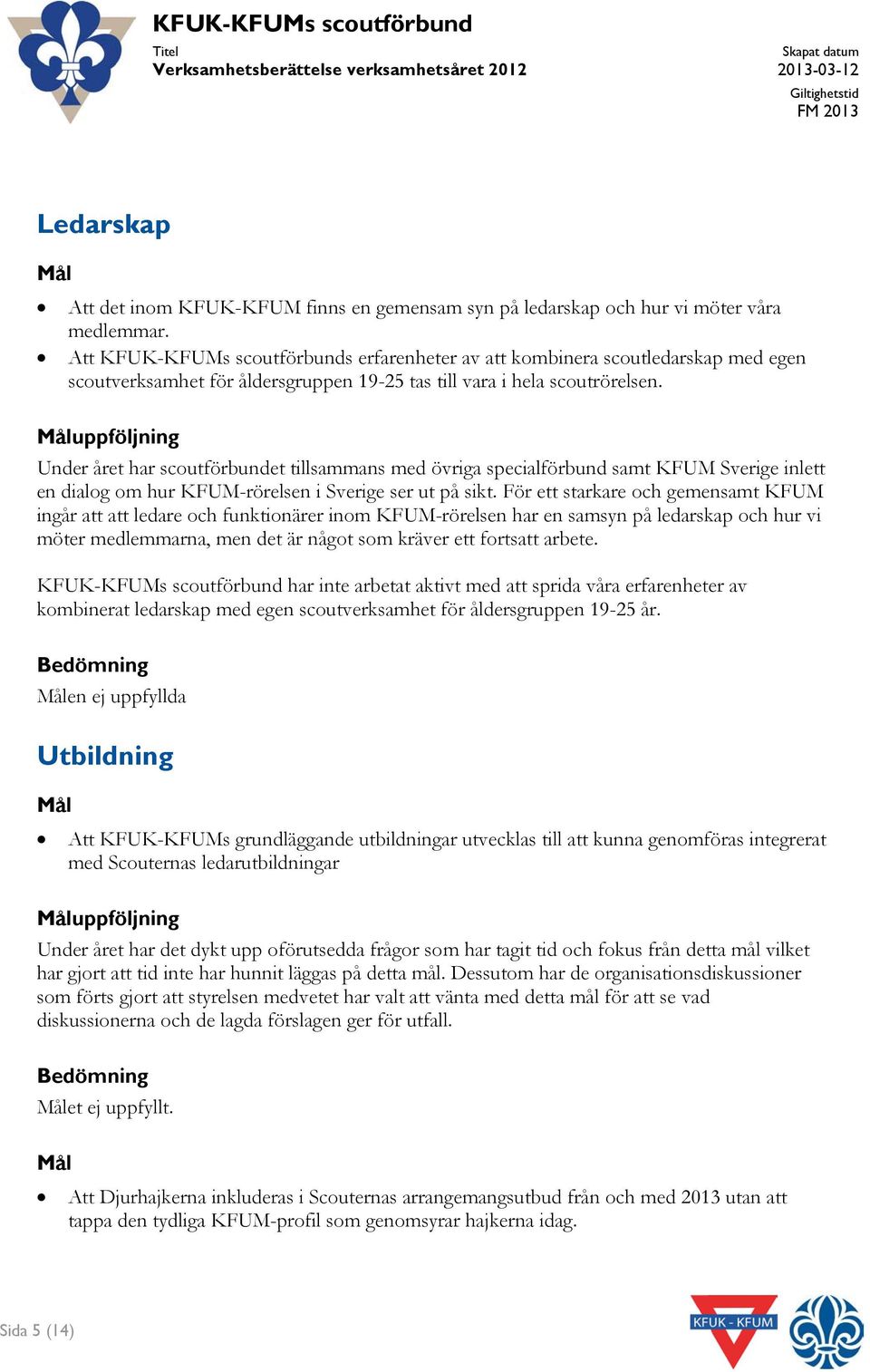 Måluppföljning Under året har scoutförbundet tillsammans med övriga specialförbund samt KFUM Sverige inlett en dialog om hur KFUM-rörelsen i Sverige ser ut på sikt.