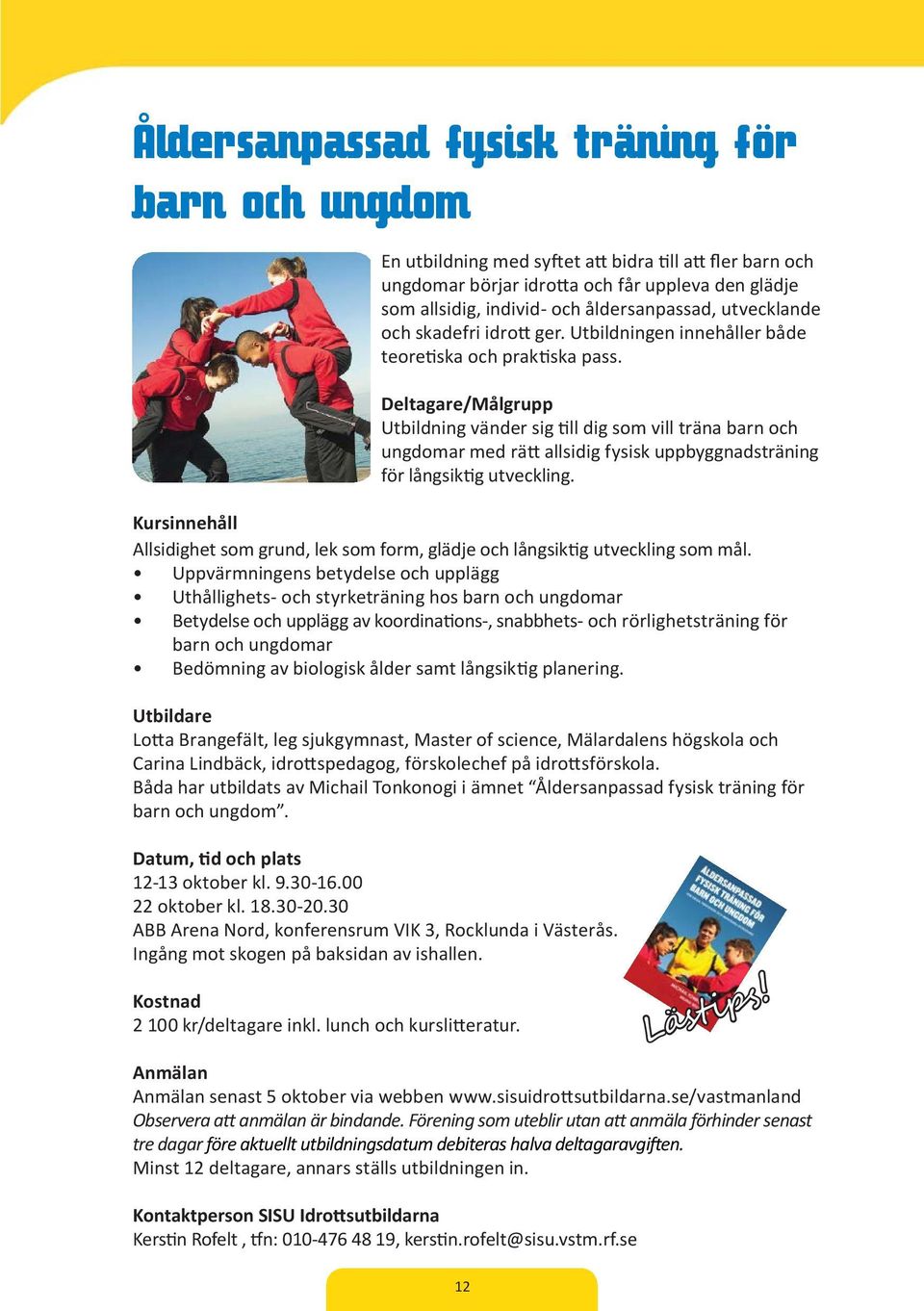 Deltagare/Målgrupp Utbildning vänder sig ll dig som vill träna barn och ungdomar med rä allsidig fysisk uppbyggnadsträning för långsik g utveckling.