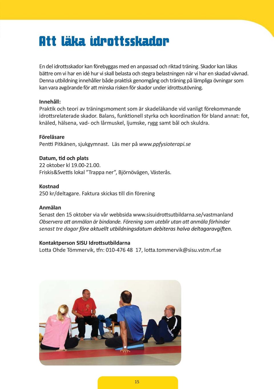 Denna utbildning innehåller både prak sk genomgång och träning på lämpliga övningar som kan vara avgörande för a minska risken för skador under idro sutövning.