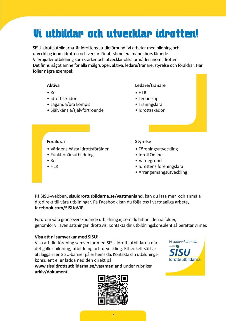Här följer några exempel: Ak va Kost Idro sskador Laganda/bra kompis Självkänsla/självförtroende Ledare/tränare HLR Ledarskap Träningslära Idro sskador Föräldrar Världens bästa idro sförälder Funk