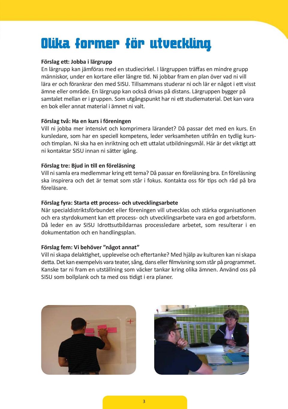 Lärgruppen bygger på samtalet mellan er i gruppen. Som utgångspunkt har ni e studiematerial. Det kan vara en bok eller annat material i ämnet ni valt.