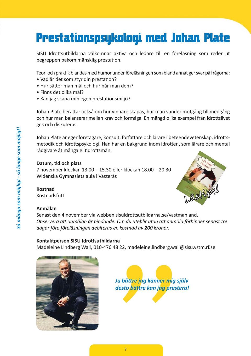 Kan jag skapa min egen presta onsmiljö? Så många som möjligt - så länge som möjligt!