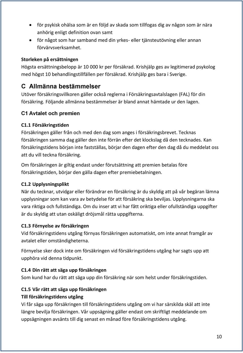 Krishjälp ges bara i Sverige. C Allmänna bestämmelser Utöver försäkringsvillkoren gäller också reglerna i Försäkringsavtalslagen (FAL) för din försäkring.