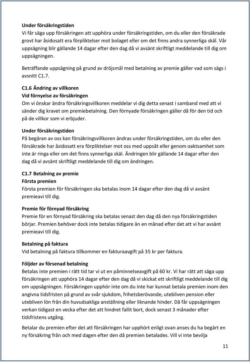 Beträffande uppsägning på grund av dröjsmål med betalning av premie gäller vad som sägs i avsnitt C1.