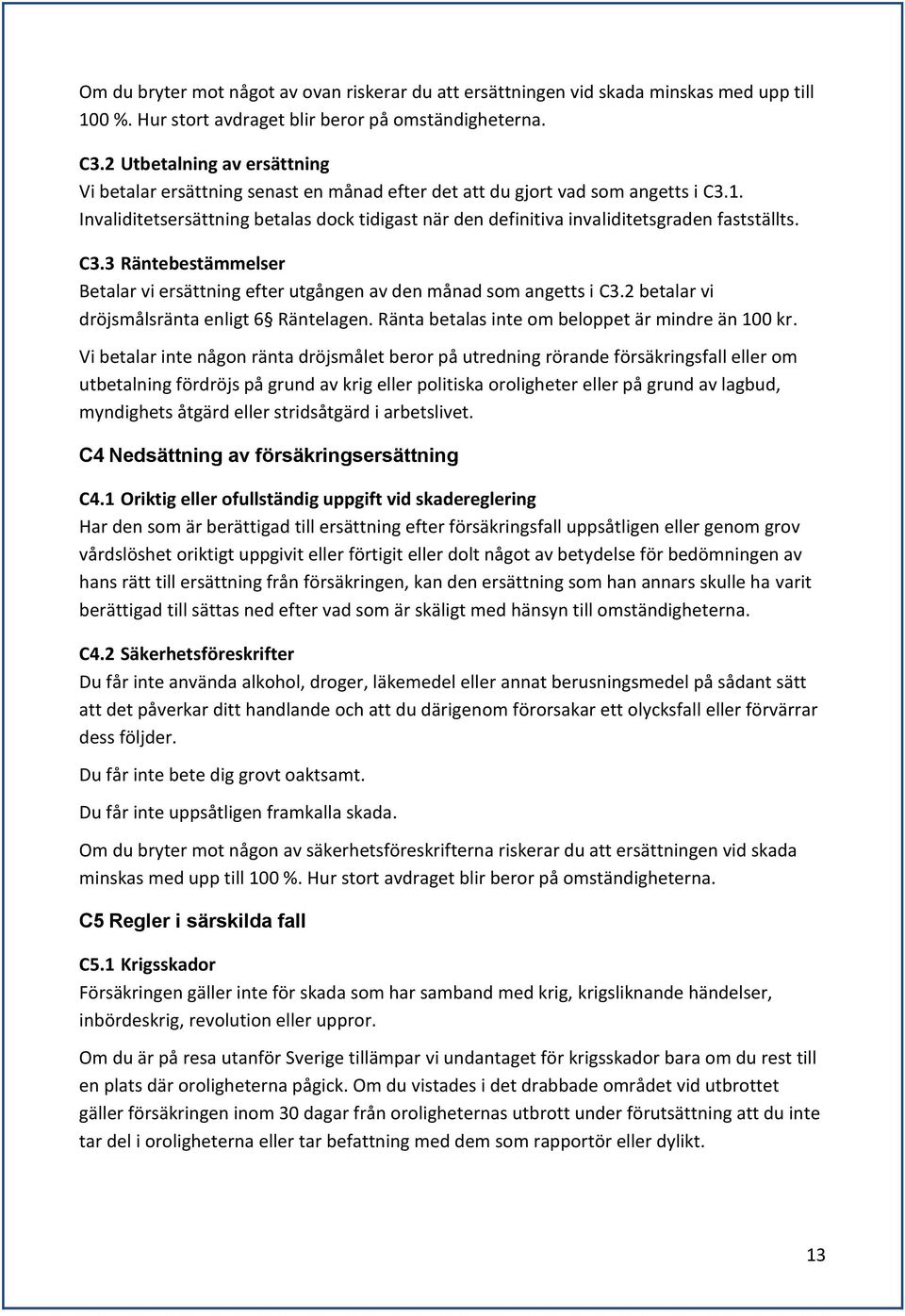 Invaliditetsersättning betalas dock tidigast när den definitiva invaliditetsgraden fastställts. C3.3 Räntebestämmelser Betalar vi ersättning efter utgången av den månad som angetts i C3.
